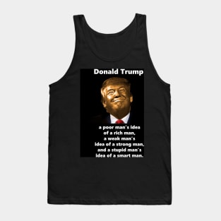 Golden Trump is a poor man's idea of a rich man, a weak man's idea of a strong man, and a stupid man's idea of a smart man. Tank Top